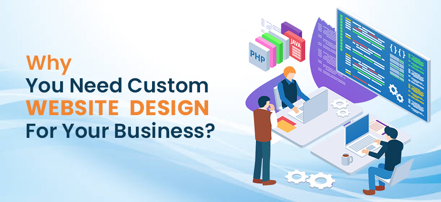 WHY YOU NEED CUSTOM WEB DESIGNS TO GROW YOUR BUSNIESS ?
