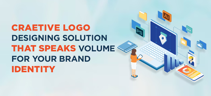 CRATIVE LOGO DESIGNING SOLUTION THAT SPEAKS VOLUMES FOR YOUR BRAND IDENTITY