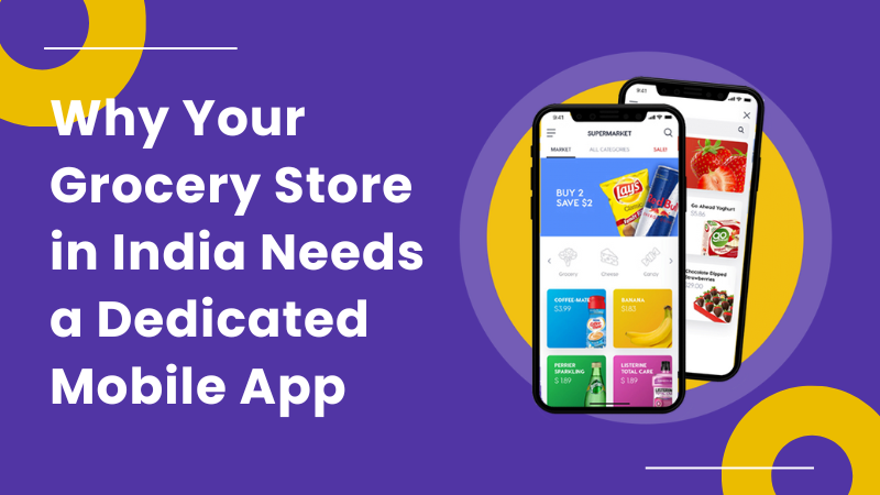 Why Your Grocery Store in India Needs a Dedicated Mobile App