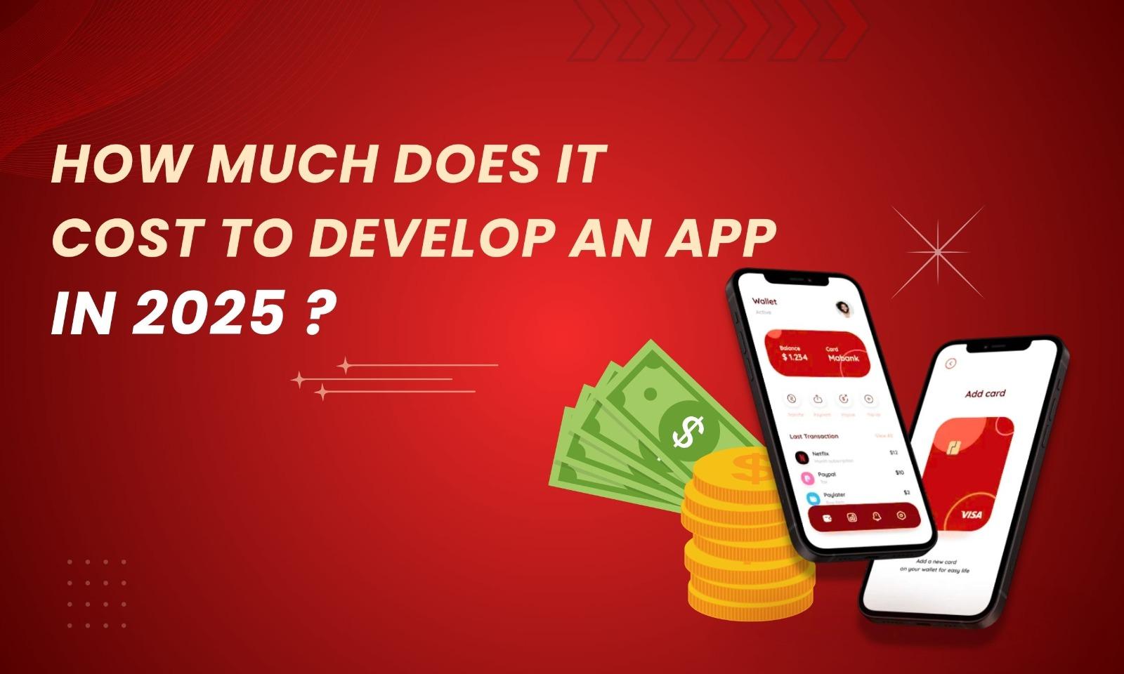 How Much Does It Cost to Develop an App in 2025?